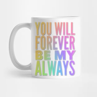 You Will Forever Be My Always Mug